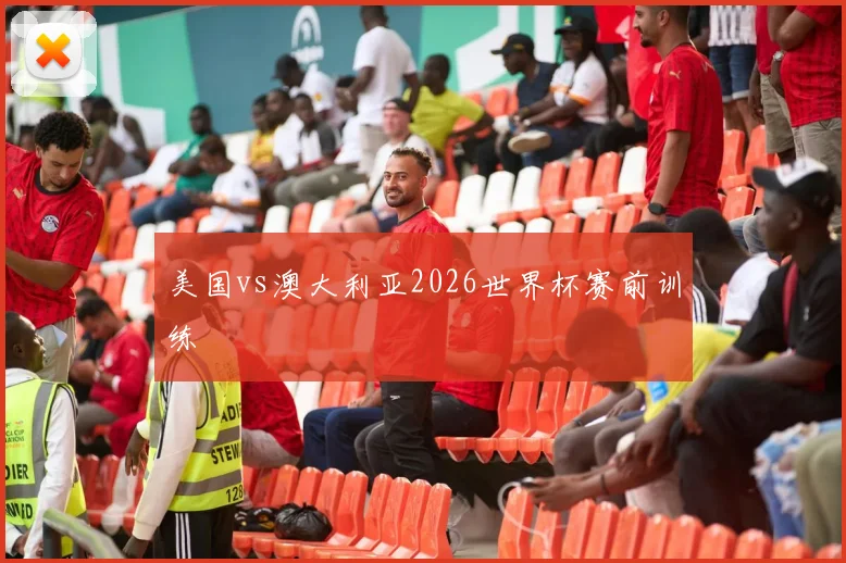美国vs澳大利亚2026世界杯赛前训练