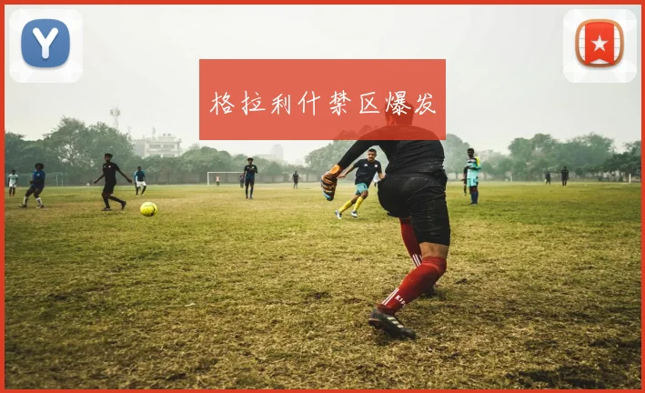 格拉利什禁区爆发