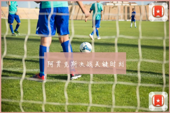 阿贾克斯决战关键时刻
