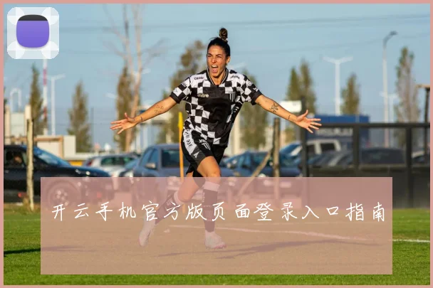 开云手机官方版页面登录入口指南