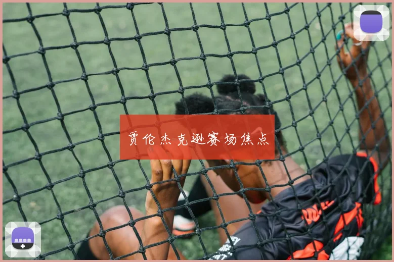 贾伦杰克逊赛场焦点
