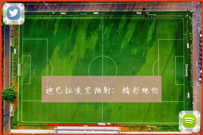 迪巴拉凌空抽射：精彩绝伦