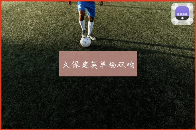 久保建英单场双响
