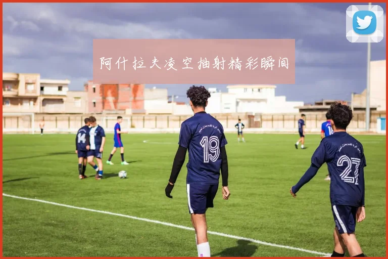 阿什拉夫凌空抽射精彩瞬间