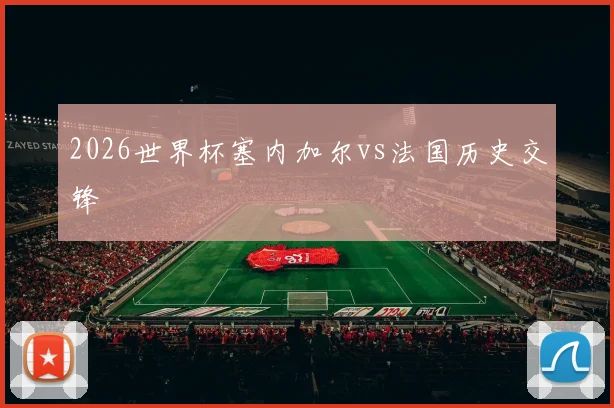 2026世界杯塞内加尔vs法国历史交锋