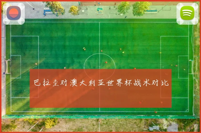 巴拉圭对澳大利亚世界杯战术对比