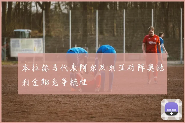 本拉赫马代表阿尔及利亚对阵奥地利金靴竞争梳理