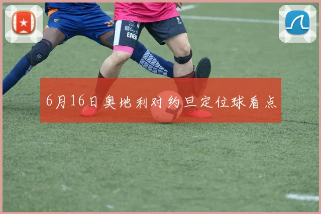 6月16日奥地利对约旦定位球看点