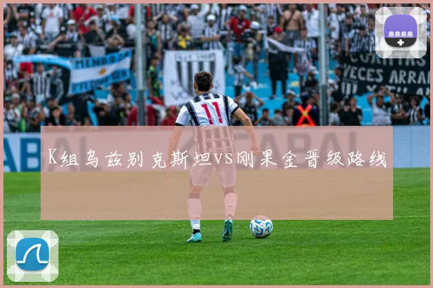 K组乌兹别克斯坦vs刚果金晋级路线