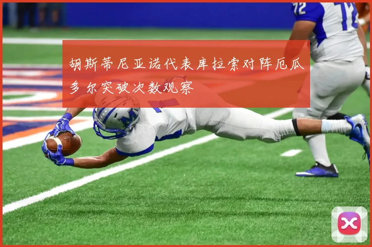胡斯蒂尼亚诺代表库拉索对阵厄瓜多尔突破次数观察